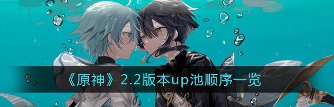 原神16版本up卡池顺序一览（了解最新的up卡池顺序）